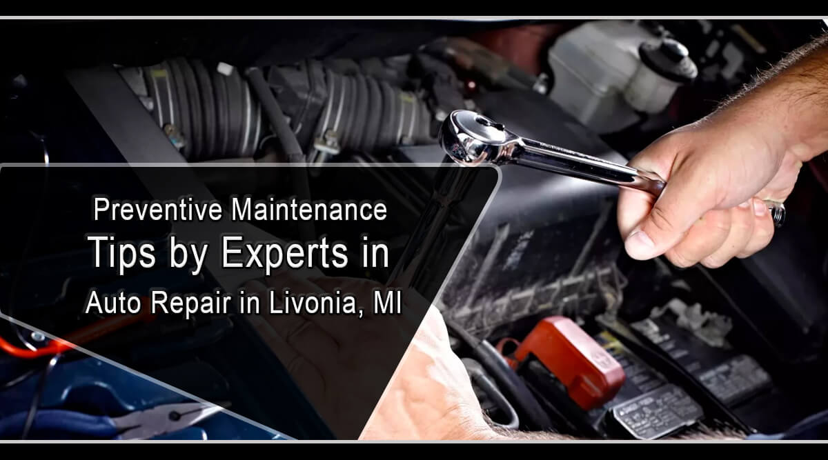 Preventive Maintenance Tips by Experts in Auto Repair in Livonia, MI